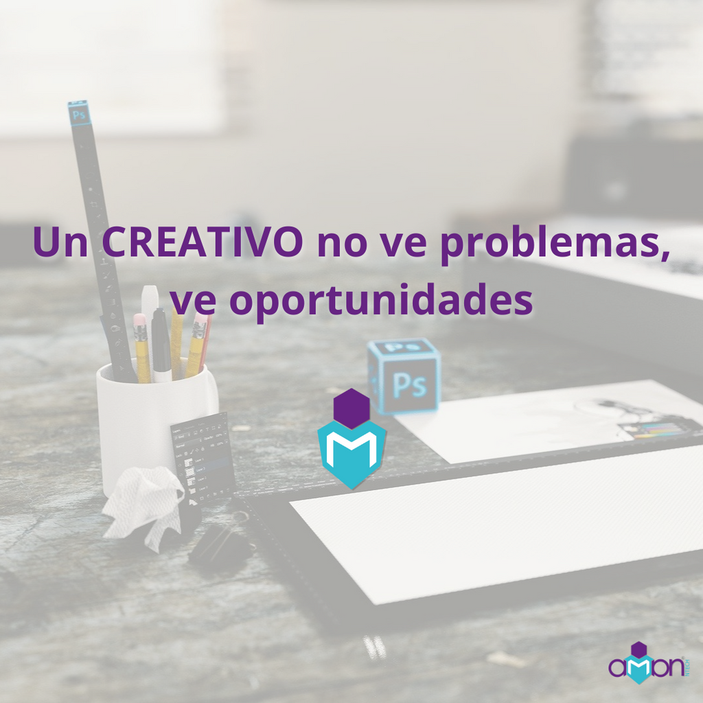 Un CREATIVO no ve problemas, ve oportunidades